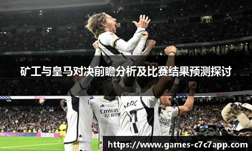 矿工与皇马对决前瞻分析及比赛结果预测探讨